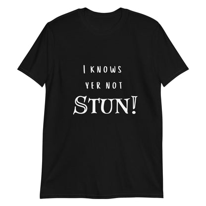 Knows Yer Not Stun T-Shirt