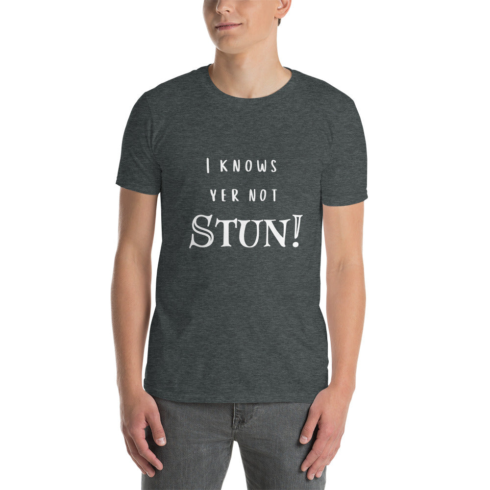 Knows Yer Not Stun T-Shirt