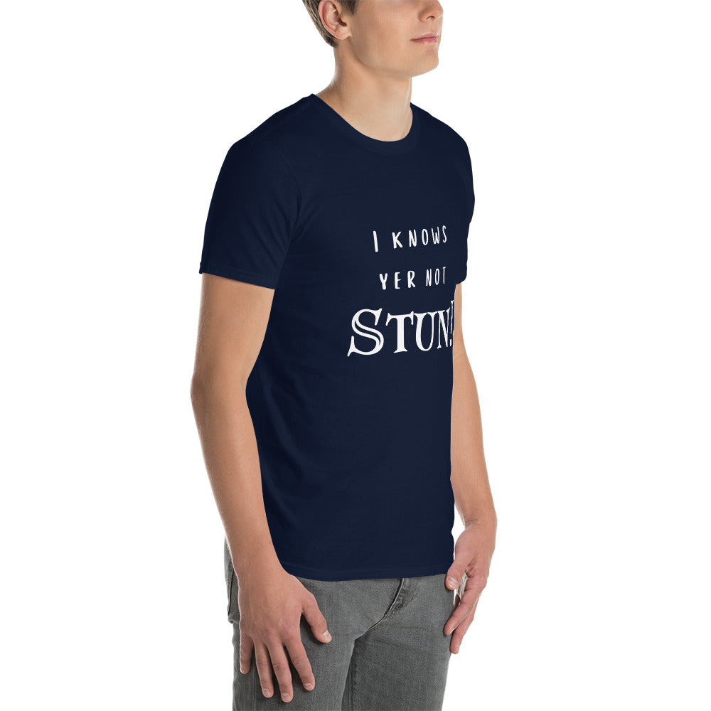 Knows Yer Not Stun T-Shirt