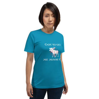 Got To Get My Moose T-Shirt