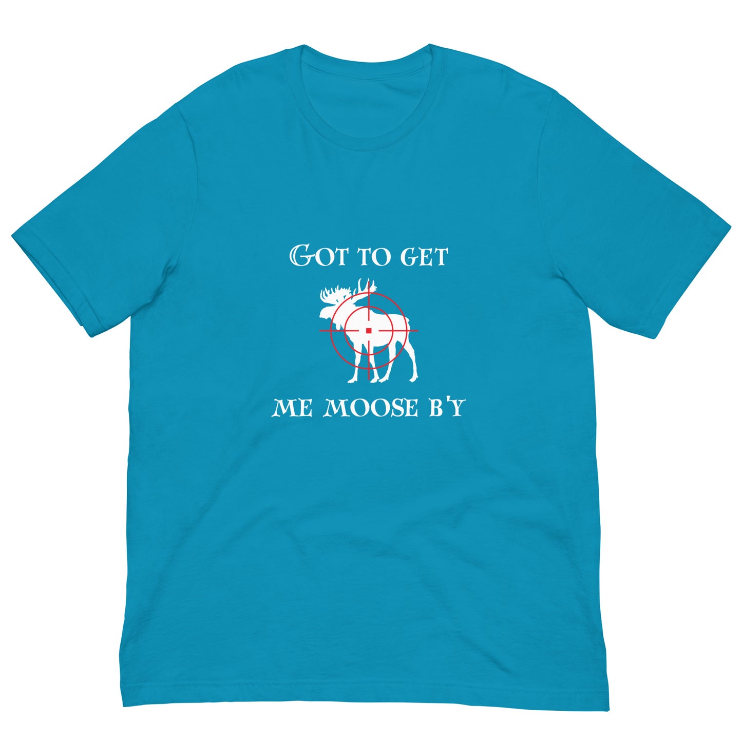 Got To Get My Moose T-Shirt