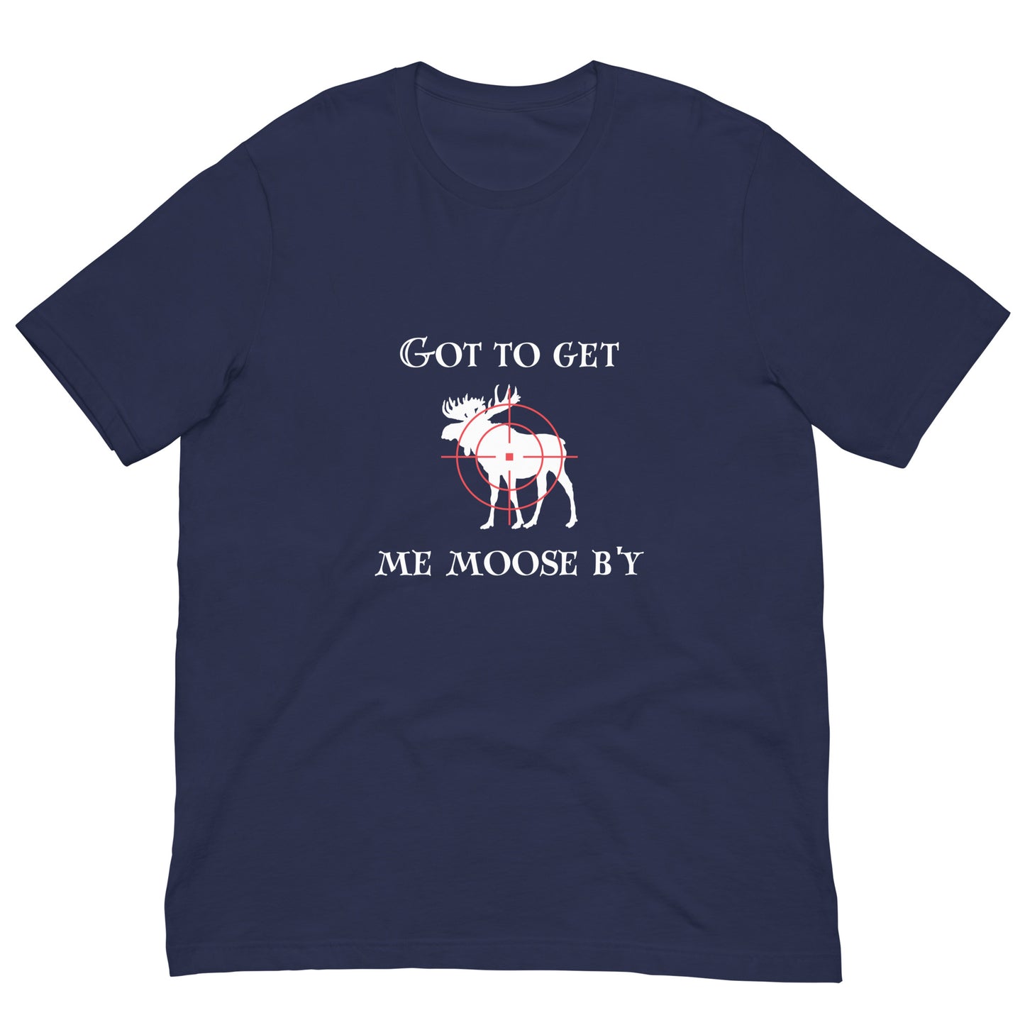 Got To Get My Moose T-Shirt