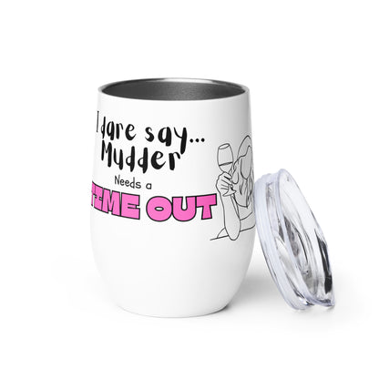 Mudder Needs A Time Out Wine Tumbler